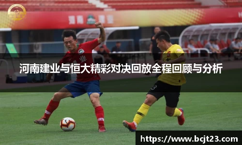 必一河南建业与恒大精彩对决回放全程回顾与分析